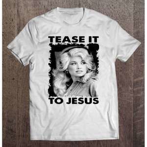 Tease It To Jesus Dolly Parton Singer Unisex T Shirt